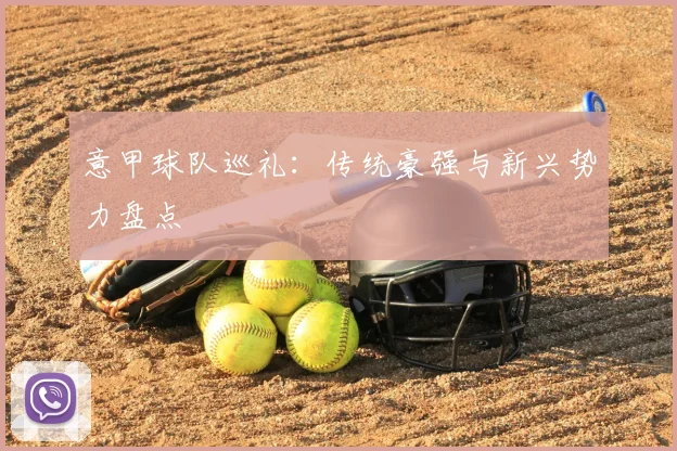 意甲球队巡礼：传统豪强与新兴势力盘点