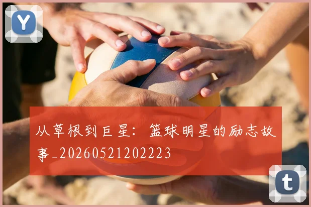 从草根到巨星：篮球明星的励志故事_20260521202223