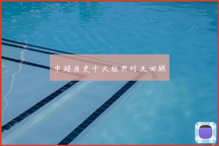 中超历史十大经典对决回顾