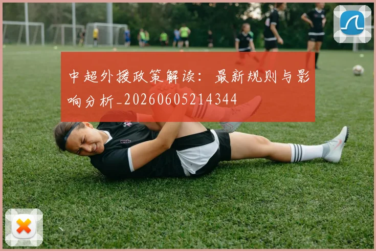 中超外援政策解读：最新规则与影响分析_20260605214344