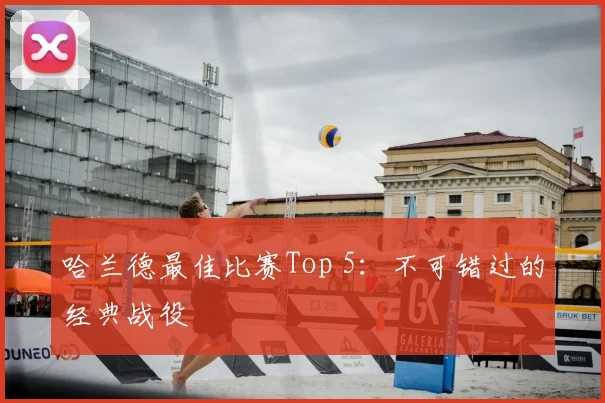 哈兰德最佳比赛Top 5：不可错过的经典战役
