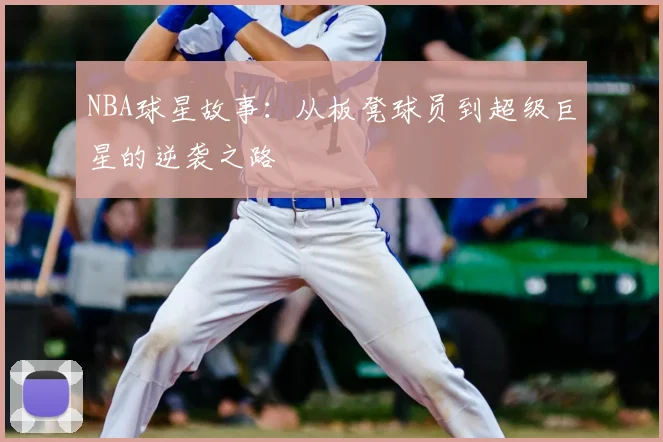 NBA球星故事：从板凳球员到超级巨星的逆袭之路