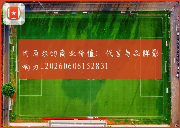 内马尔的商业价值：代言与品牌影响力_20260606152831