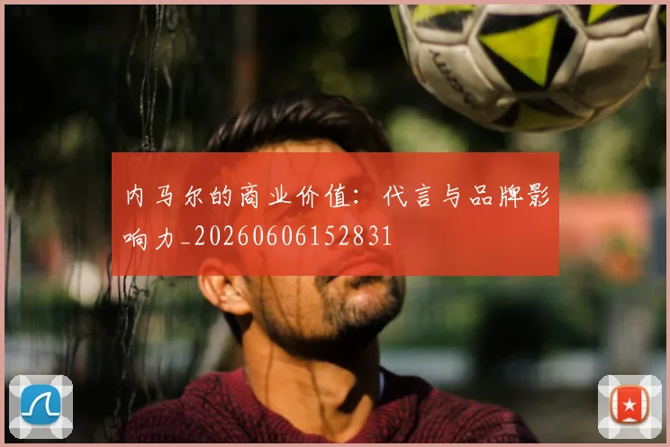 内马尔的商业价值：代言与品牌影响力_20260606152831