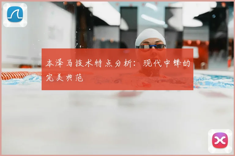 本泽马技术特点分析：现代中锋的完美典范